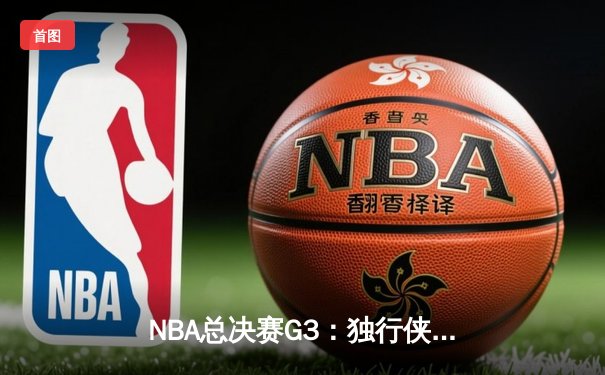 NBA总决赛G3：独行侠绝地反击，东契奇双20率队扳回一城