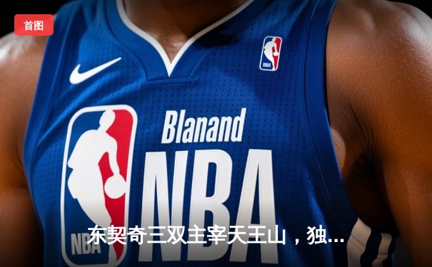 东契奇三双主宰天王山，独行侠险胜雷霆夺赛点