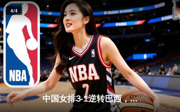 中国女排3-1逆转巴西，朱婷独砍28分率队夺世联赛开门红 - 4