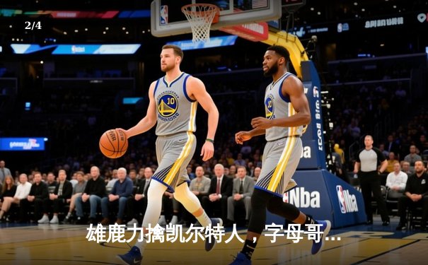 雄鹿力擒凯尔特人，字母哥40+11主宰天王山 - 2